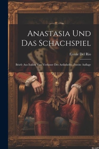 Anastasia Und Das Schachspiel Briefe Aus Italien Von Verfasser Des Ardinhello, Zweite Auflage