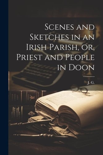Scenes and Sketches in an Irish Parish, Or, Priest and People in Doon