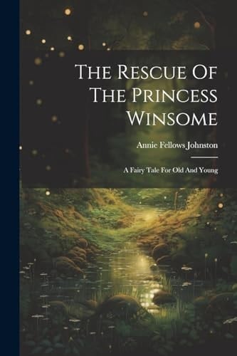 The Rescue Of The Princess Winsome: A Fairy Tale For Old And Young