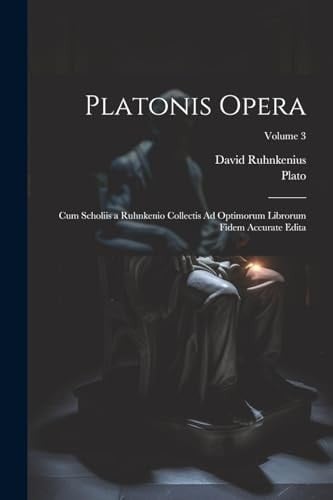 Platonis Opera Cum Scholiis a Ruhnkenio Collectis Ad Optimorum Librorum Fidem Accurate Edita; Volume 3