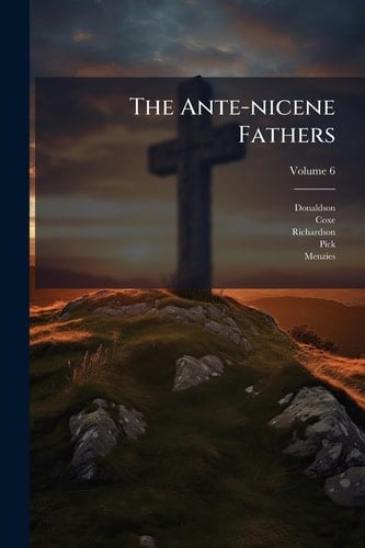 The Ante-Nicene Fathers