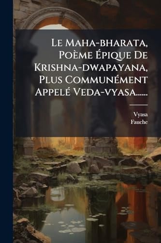 Le Maha-Bharata, Poème Ã%pique de Krishna-dwapayana, Plus CommunÃ(c)ment AppelÃ(c) Veda-vyasa... ...