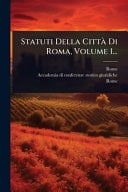 Statuti Della CittÃ Di Roma, Volume 1...