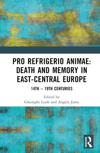 Pro Refrigerio Animae Death and Memory in East-Central Europe: Fourteenth-Nineteenth Centuries
