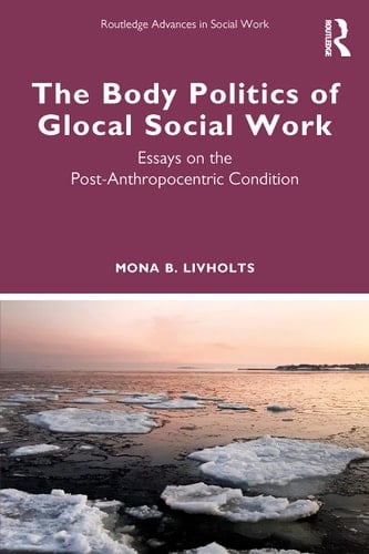 The Body Politics of Glocal Social Work Essays on the Post-Anthropocentric Condition