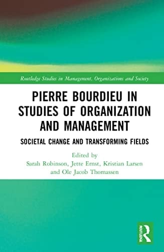 Pierre Bourdieu in Studies of Organization and Management Societal Change and Transforming Fields