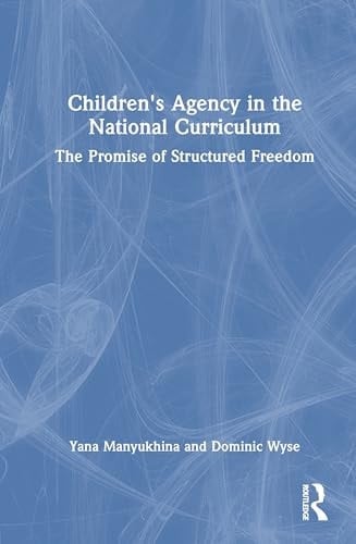 Children's Agency in the National Curriculum The Promise of Structured Freedom