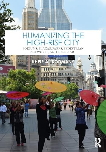 Humanizing the High-Rise City Podiums, Plazas, Parks, Pedestrian Networks, and Public Art