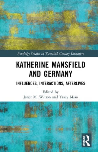 Katherine Mansfield and Germany Influences, Interactions, Afterlives