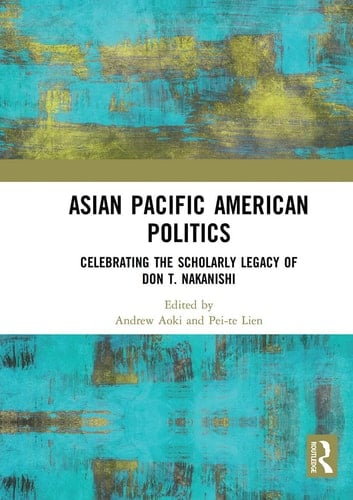 Asian Pacific American Politics Celebrating the Scholarly Legacy of Don T. Nakanishi