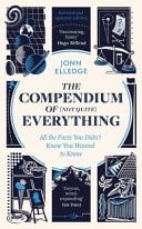 The Compendium of (Not Quite) Everything: All the Facts You Didn't Know You Wanted to Know