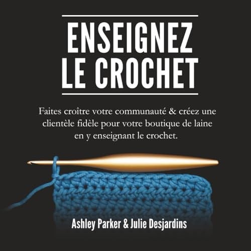 Enseignez le Crochet: Faites croître votre communauté & créez une clientèle fidèle pour votre boutique de laine en y enseignant le crochet. (French Edition)