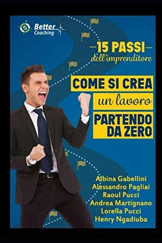 15 PASSI DELL'IMPRENDITORE: COME SI CREA UN LAVORO PARTENDO DA ZERO (Better Coaching) (Italian Edition)