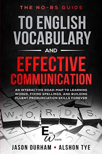 The No-BS Guide to English Vocabulary and Effective Communication An Interactive Road-Map to Learning Words, Fixing Spellings, and Building Fluent Pronunciation Skills Forever