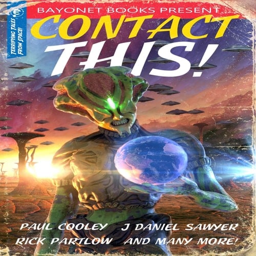 Contact This! : A First Contact Anthology (Bayonet Books Anthology series, Book 1)