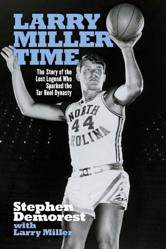 Larry Miller Time The Story of the Lost Legend Who Sparked the Tar Heel Dynasty