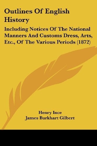 Outlines Of English History Including Notices Of The National Manners And Customs Dress, Arts, Etc., Of The Various Periods (1872)