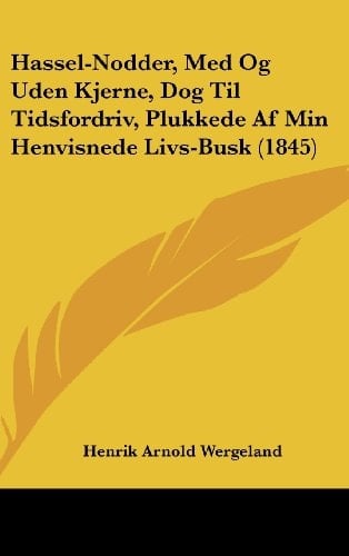 Hassel-Nodder, Med Og Uden Kjerne, Dog Til Tidsfordriv, Plukkede AF Min Henvisnede Livs-Busk (1845)