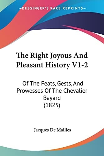 The Right Joyous And Pleasant History V1-2 Of The Feats, Gests, And Prowesses Of The Chevalier Bayard (1825)