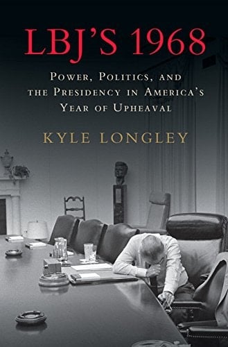 LBJ's 1968 Power, Politics, and the Presidency in America's Year of Upheaval
