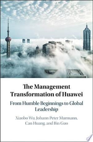 The Transformation of Huawei From Humble Beginnings to Global Leadership