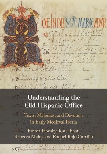 Understanding the Old Hispanic Office Texts, Melodies, and Devotion in Early Medieval Iberia