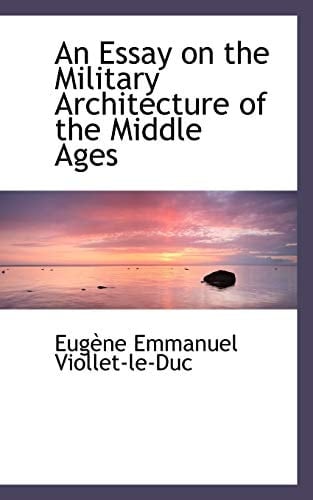 An Essay on the Military Architecture of the Middle Ages