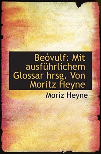 Beóvulf: Mit ausführlichem Glossar hrsg. Von Moritz Heyne