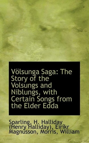 Volsunga Saga: The Story of the Volsungs and Niblungs, With Certain Songs from the Elder Edda