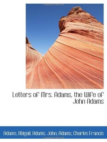 Letters of Mrs. Adams, the Wife of John Adams