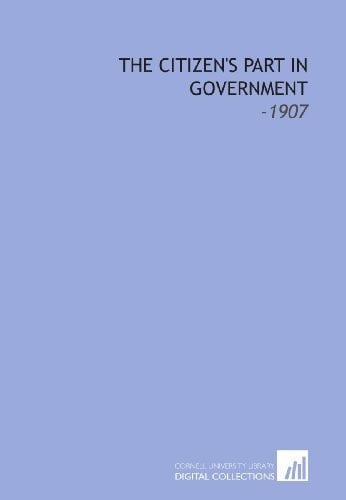 The Citizen's Part in Government: -1907