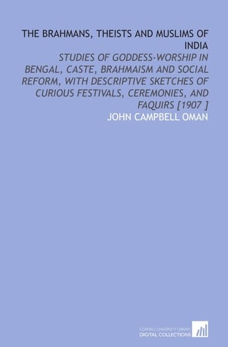 The Brahmans, Theists and Muslims of India: Studies of Goddess-Worship in Bengal, Caste, Brahmaism and Social Reform, With Descriptive Sketches of Curious Festivals, Ceremonies, and Faquirs [1907 ]