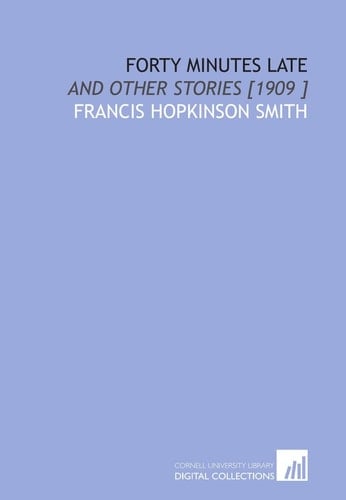 Forty Minutes Late: And Other Stories [1909 ]