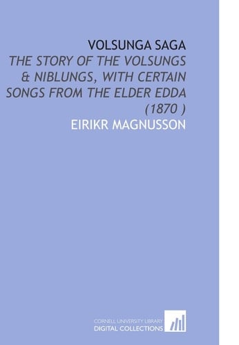 Volsunga Saga: The Story of the Volsungs & Niblungs, With Certain Songs From the Elder Edda (1870 )