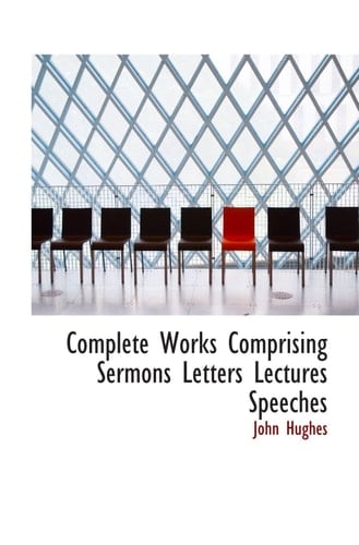 Complete Works Comprising Sermons Letters Lectures Speeches