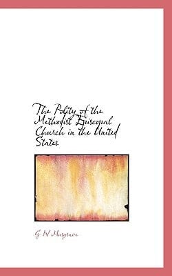 The Polity of the Methodist Episcopal Church in the United States