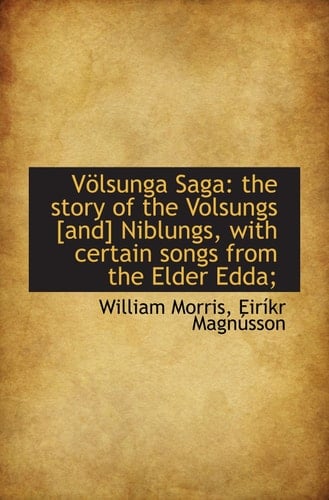 Völsunga Saga: the story of the Volsungs [and] Niblungs, with certain songs from the Elder Edda;