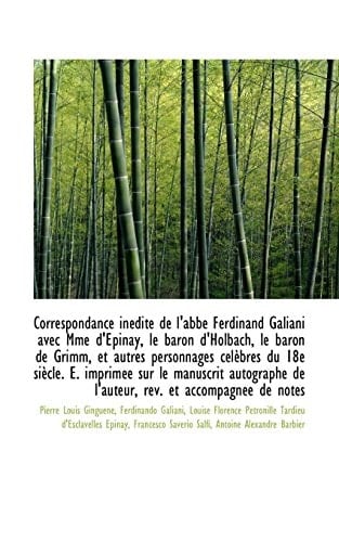 Correspondance in Dite de L'Abb Ferdinand Galiani Avec Mme D'Epinay, Le Baron D'Holbach, Le Baron D (French Edition)