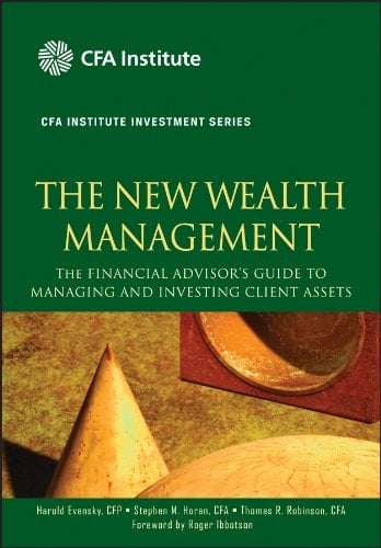 The New Wealth Management: The Financial Advisor's Guide to Managing and Investing Client Assets (CFA Institute Investment Series Book 28)