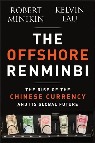 The Offshore Renminbi The Rise of the Chinese Currency and Its Global Future