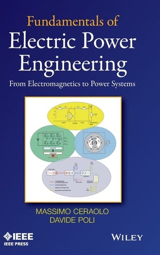 Fundamentals of Electric Power Engineering From Electromagnetics to Power Systems