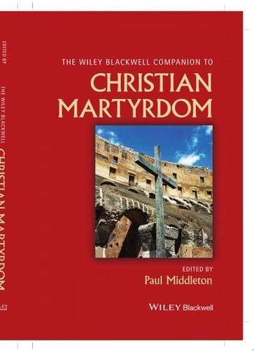 The Wiley Blackwell Companion to Christian Martyrdom