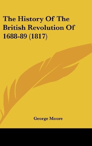 The History Of The British Revolution Of 1688-89 (1817)