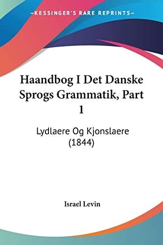 Haandbog I Det Danske Sprogs Grammatik, Part 1: Lydlaere Og Kjonslaere (1844) (Chinese Edition)