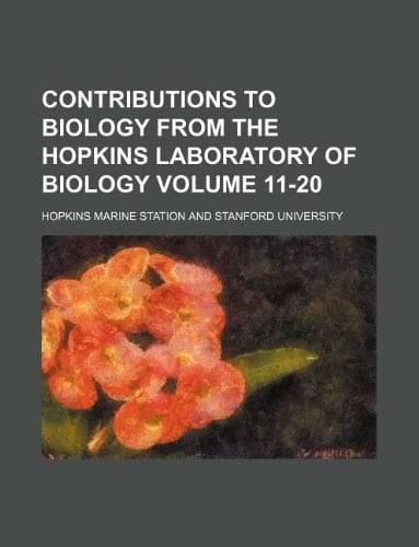 Contributions to biology from the Hopkins Laboratory of Biology Volume 11-20
