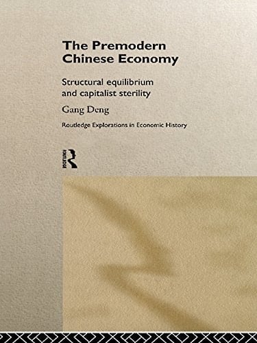 The Premodern Chinese Economy: Structural Equilibrium and Capitalist Sterility (Routledge Explorations in Economic History)