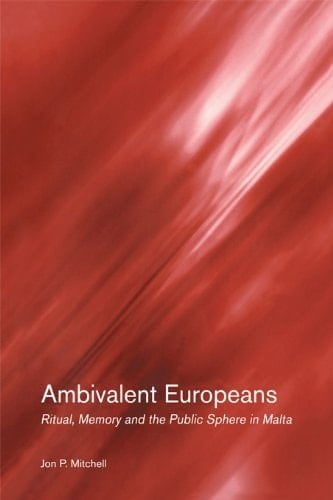 Ambivalent Europeans: Ritual, Memory and the Public Sphere in Malta (STUDIES IN ANTHROPOLOGY AND HISTORY)