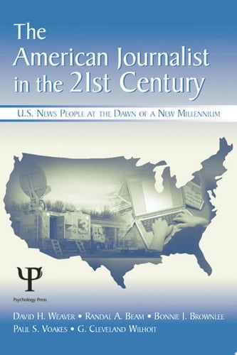 The American Journalist in the 21st Century U.S. News People at the Dawn of a New Millennium