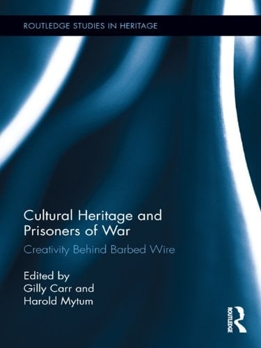 Cultural Heritage and Prisoners of War: Creativity Behind Barbed Wire (Routledge Studies in Heritage)