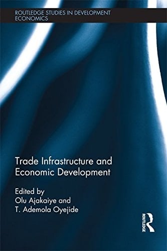 Trade Infrastructure and Economic Development (Routledge Studies in Development Economics Book 91)